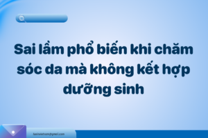 Sai lầm phổ biến khi chăm sóc da mà không kết hợp dưỡng sinh